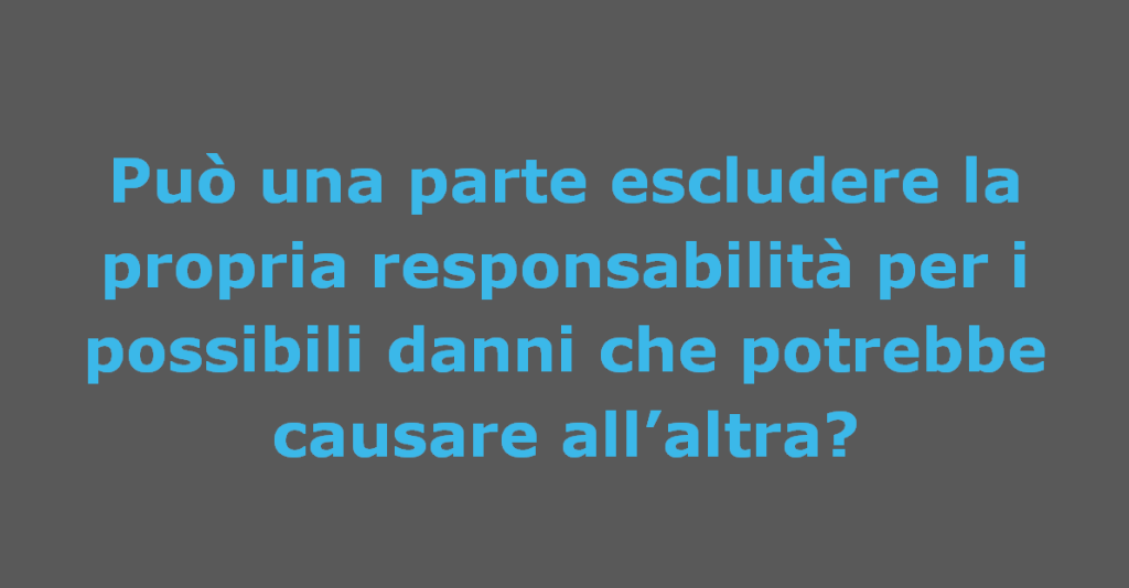 E' valida la previsione contrattuale che prevede una esclusione responsabilità per una delle parti?